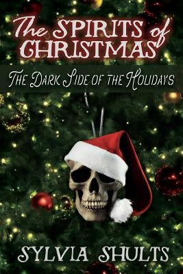 Spirits of Christmas: The Dark Side of the Holidays by Shults, Sylvia