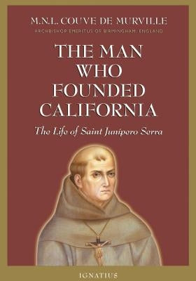 Man Who Founded California: The Life of Saint Junipero Serra by Couve de Murville, M. N. L.