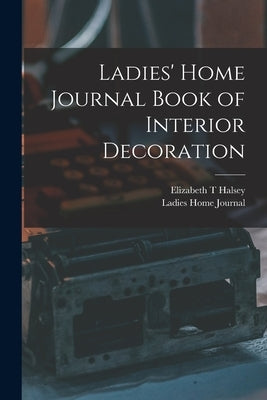 Ladies' Home Journal Book of Interior Decoration by Halsey, Elizabeth T.