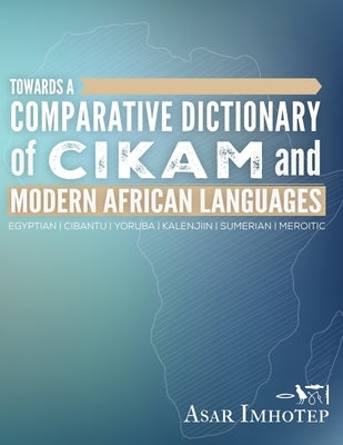Towards a Comparative Dictionary of Cikam and Modern African Languages by Imhotep, Asar
