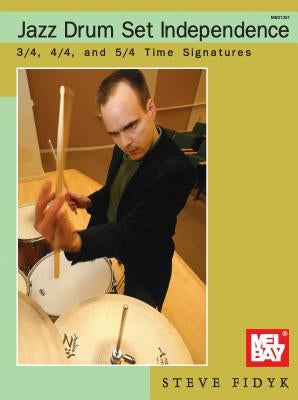 Jazz Drum Set Independence: 3/4, 4/4, and 5/4 Time Signatures by Fidyk, Steve