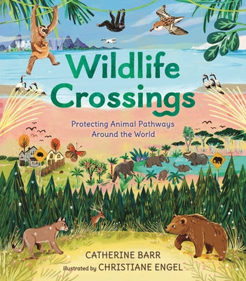 Wildlife Crossings: Protecting Animal Pathways Around the World by Barr, Catherine