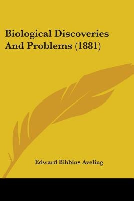 Biological Discoveries And Problems (1881) by Aveling, Edward Bibbins