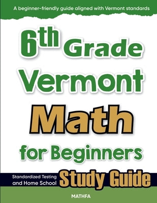 6th Grade Vermont Math for Beginners: Standardized Testing and Home School Study Guide by Eslamian, Hamid