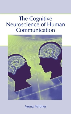 The Cognitive Neuroscience of Human Communication by Mildner, Vesna