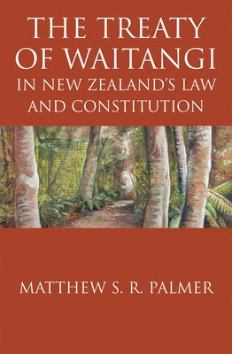 The Treaty of Waitangi in New Zealand's Law and Constitution by Palmer, Matthew S. R.