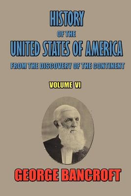 History of the United States of America, from the discovery of the continent, Volume VI. by Bancroft, George