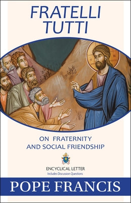 Fratelli Tutti: On Fraternity and Social Friendship by Pope Francis