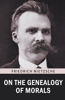 On the Genealogy of Morals by Nietzsche, Friedrich