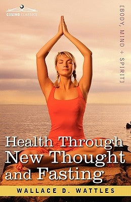 Health Through New Thought and Fasting by Wattles, Wallace D.