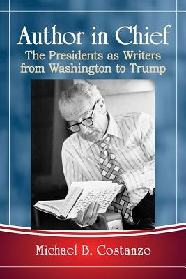 Author in Chief: The Presidents as Writers from Washington to Trump by Costanzo, Michael B.