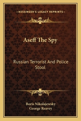 Aseff the Spy: Russian Terrorist and Police Stool by Nikolajewsky, Boris