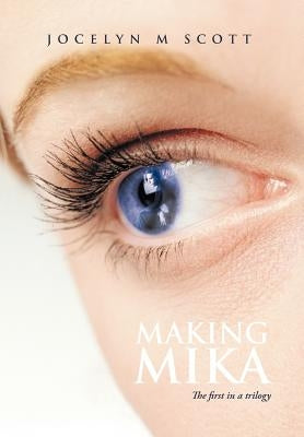 Making Mika: The First in a Trilogy by Scott, Jocelyn M.