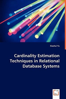 Cardinality Estimation Techniques in Relational Database Systems by Yu, Xiaohui
