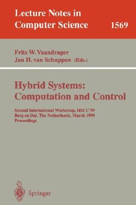 Hybrid Systems: Computation and Control: Second International Workshop, Hscc'99, Berg En Dal, the Netherlands, March 29-31, 1999 Proceedings by Vaandrager, Frits W.