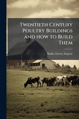 Twentieth Century Poultry Buildings and how to Build Them by [Banks, Emory Eugene] 1876- [From Old C.