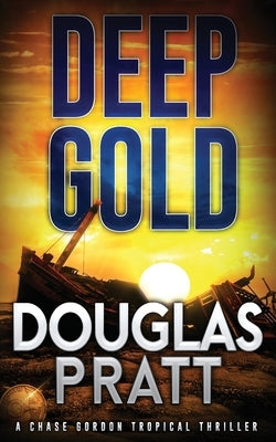 Deep Gold: A Chase Gordon Tropical Thriller by Pratt, Douglas