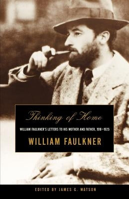 Thinking of Home: William Faulkner's Letters to His Mother and Father, 1918-1925 by Faulkner, William