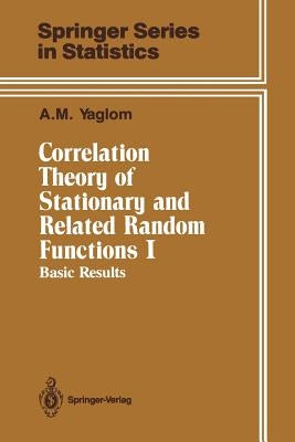 Correlation Theory of Stationary and Related Random Functions: Volume I: Basic Results by Yaglom, A. M.