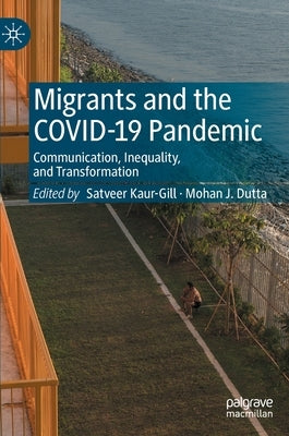 Migrants and the Covid-19 Pandemic: Communication, Inequality, and Transformation by Kaur-Gill, Satveer