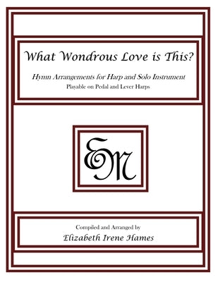 What Wondrous Love is This?: Hymn Arrangements for Harp and Solo Instrument by Hames, Elizabeth Irene