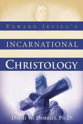 Edward Irving's Incarnational Christology by Dorries, David