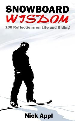 Snowboard Wisdom: 100 Reflections on Life and Riding by Appl, Nick