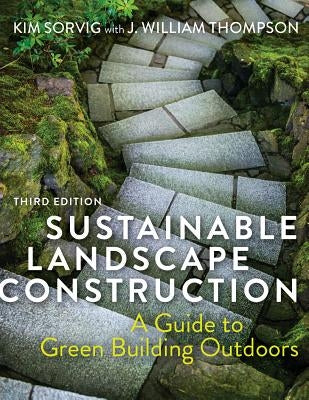 Sustainable Landscape Construction, Third Edition: A Guide to Green Building Outdoors by Sorvig, Kim