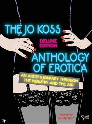 The Jo Koss Anthology of Erotica, Deluxe Edition: An Artist's Journey through The Industry and The Art by Koss, Jo
