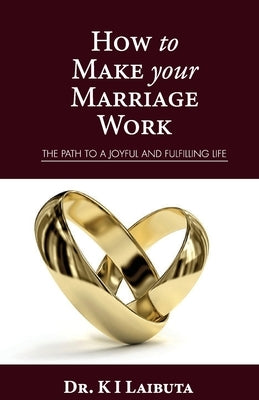 How to make your marriage work: The path to a joyful and fulfilling life by Laibuta, Kibaya I.