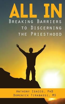 All In: Breaking Barriers to Discerning the Priesthood by Isacco, Anthony