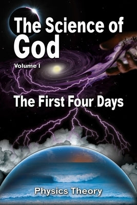 The Science Of God Volume 1: The First Four Days by Lindemann, R.