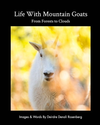Life With Mountain Goats: From Forests To Clouds by Rosenberg, Deirdre Denali