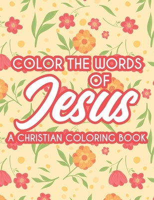 Color The Words Of Jesus A Christian Coloring Book: Bible Verse Coloring Book For Women's Devotion, Relaxing Coloring Pages For Adult Relaxation by Coloring, Creative Bible Verse