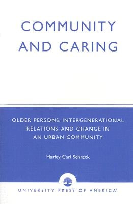 Community and Caring: Older Persons, Intergenerational Relations, and Change in an Urban Community by Schreck, Harley Carl
