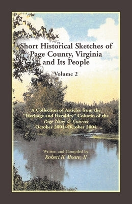 Short Historical Sketches of Page County, Virginia, and Its People: Volume 2 by Moore, Robert H.
