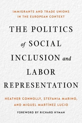 The Politics of Social Inclusion and Labor Representation: Immigrants and Trade Unions in the European Context by Connolly, Heather