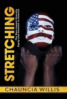 Stretching: The Race toward Diversity, Equity, and Inclusion in America by Willis, Chauncia