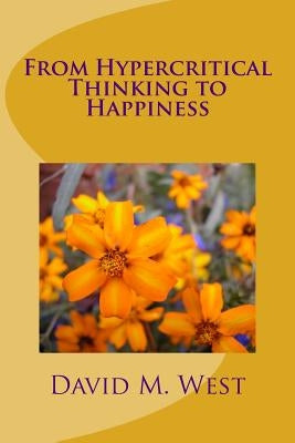 From Hypercritical Thinking to Happiness by West, David Maxwell
