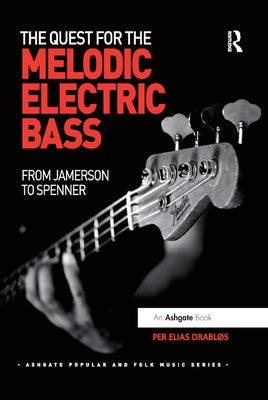 The Quest for the Melodic Electric Bass: From Jamerson to Spenner by Drabløs, Per Elias