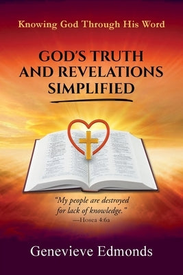 God's Truth and Revelations Simplified: Knowing God Through His Word by Edmonds, Genevieve