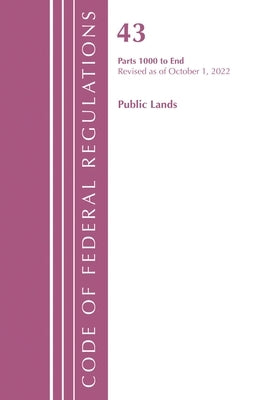 Code of Federal Regulations, Title 43 Public Lands 1000-End, Revised as of October 1, 2022 by Office of the Federal Register (U S )