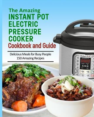 The Amazing Instant Pot Pressure Cooker Cookbook & Guide: 150 Amazing Recipes for Busy People by Stone, Gloria