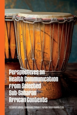 Perspectives on Health Communication from Selected Sub-Saharan African Contexts by Sobane, Konosoang