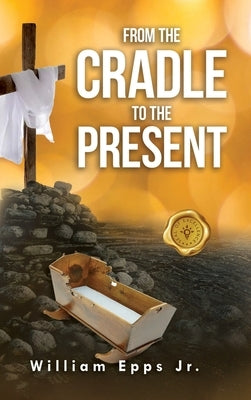From the Cradle to the Present by Epps, William