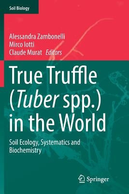 True Truffle (Tuber Spp.) in the World: Soil Ecology, Systematics and Biochemistry by Zambonelli, Alessandra