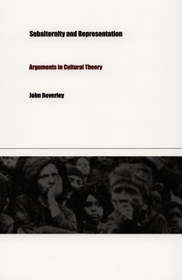 Subalternity and Representation: Arguments in Cultural Theory by Beverley, John