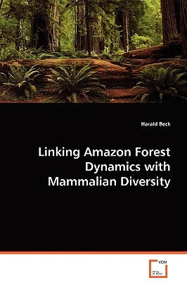 Linking Amazon Forest Dynamics with Mammalian Diversity by Beck, Harald