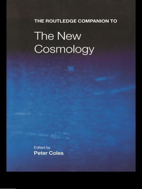 The Routledge Companion to the New Cosmology by Coles, Peter