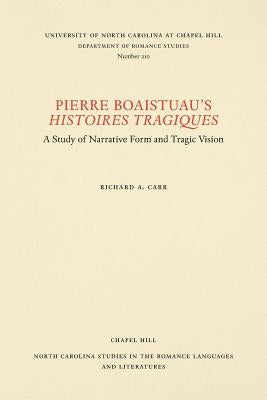 Pierre Boaistuau's Histoires tragiques: A Study of Narrative Form and Tragic Vision by Carr, Richard A.